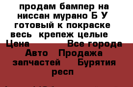 продам бампер на ниссан мурано Б/У (готовый к покраске, весь  крепеж целые) › Цена ­ 7 000 - Все города Авто » Продажа запчастей   . Бурятия респ.